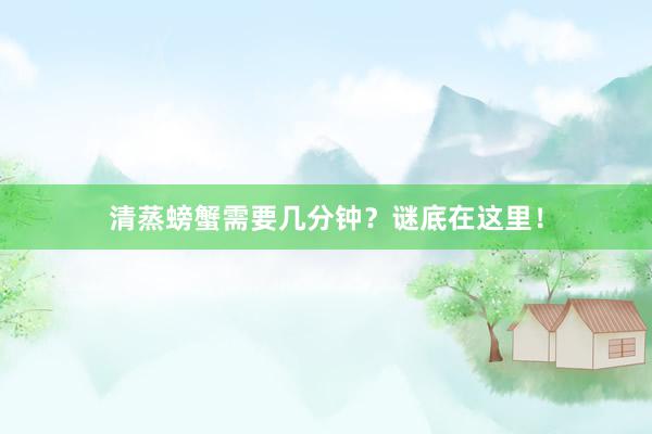 清蒸螃蟹需要几分钟？谜底在这里！